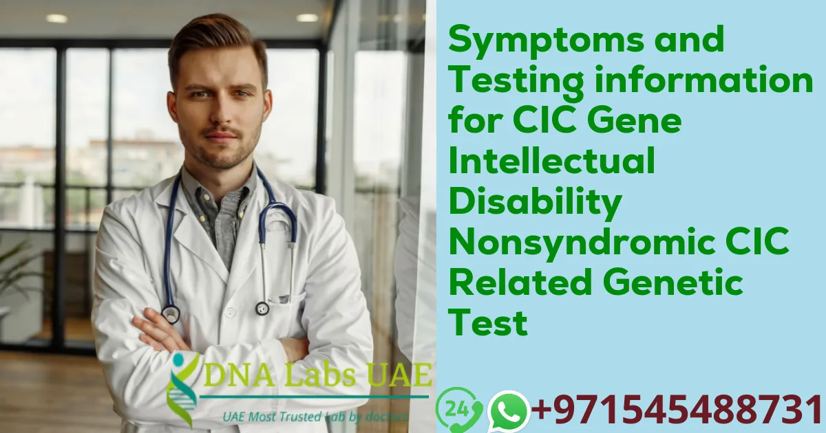 Symptoms and Testing information for CIC Gene Intellectual Disability Nonsyndromic CIC Related Genetic Test