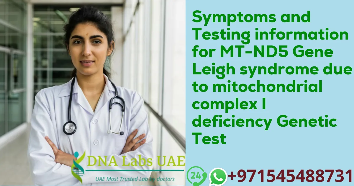 Symptoms and Testing information for MT-ND5 Gene Leigh syndrome due to mitochondrial complex I deficiency Genetic Test
