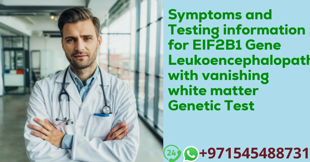 Symptoms and Testing information for EIF2B1 Gene Leukoencephalopathy with vanishing white matter Genetic Test