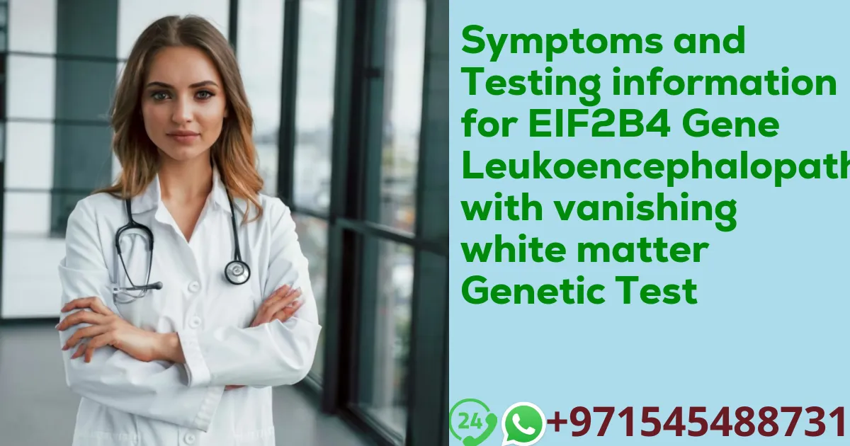 Symptoms and Testing information for EIF2B4 Gene Leukoencephalopathy with vanishing white matter Genetic Test