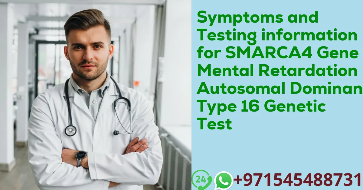 Symptoms and Testing information for SMARCA4 Gene Mental Retardation Autosomal Dominant Type 16 Genetic Test