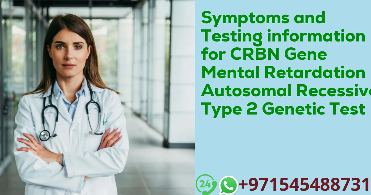 Symptoms and Testing information for CRBN Gene Mental Retardation Autosomal Recessive Type 2 Genetic Test