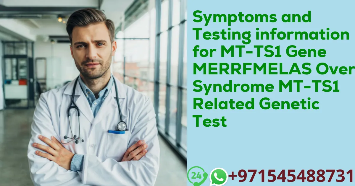 Symptoms and Testing information for MT-TS1 Gene MERRFMELAS Overlap Syndrome MT-TS1 Related Genetic Test