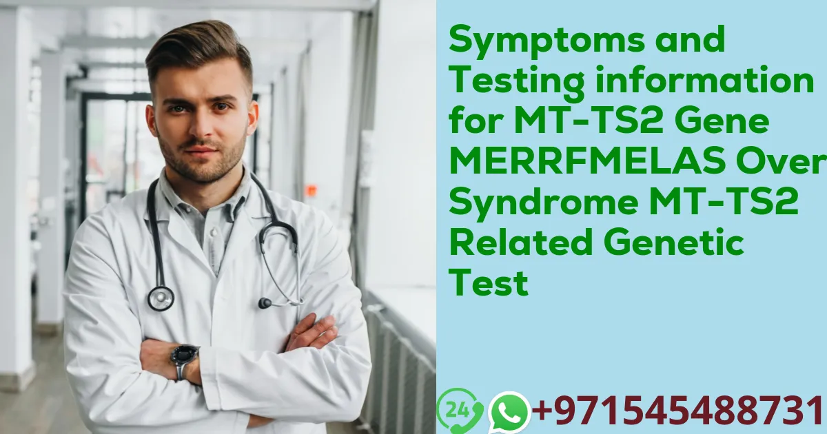 Symptoms and Testing information for MT-TS2 Gene MERRFMELAS Overlap Syndrome MT-TS2 Related Genetic Test