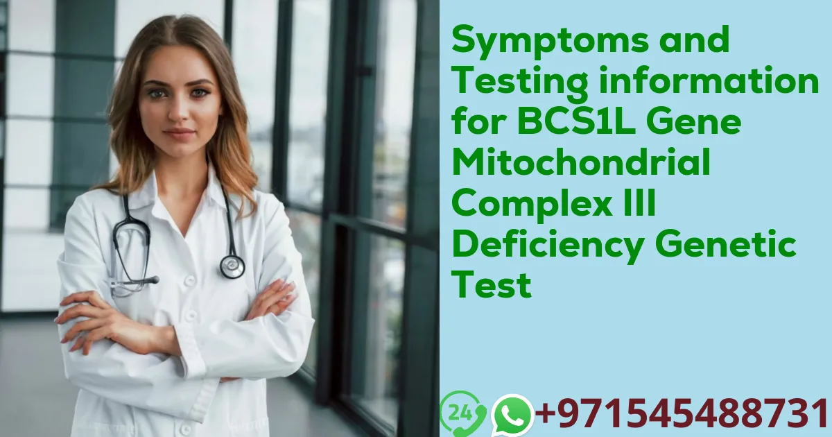 Symptoms and Testing information for BCS1L Gene Mitochondrial Complex III Deficiency Genetic Test