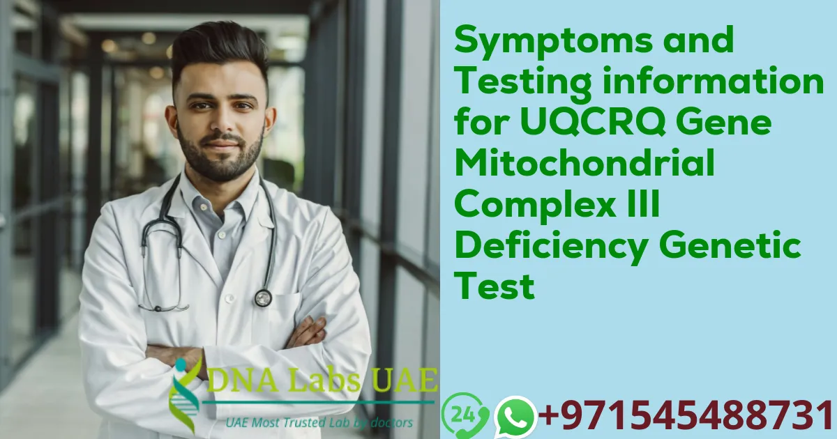 Symptoms and Testing information for UQCRQ Gene Mitochondrial Complex III Deficiency Genetic Test