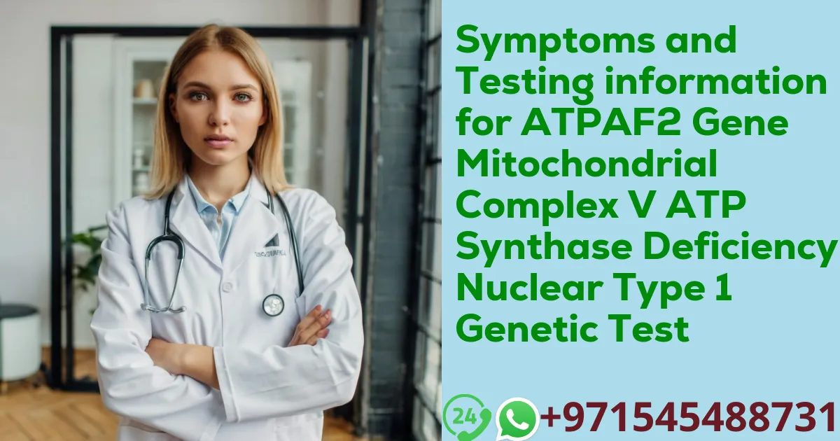Symptoms and Testing information for ATPAF2 Gene Mitochondrial Complex V ATP Synthase Deficiency Nuclear Type 1 Genetic Test