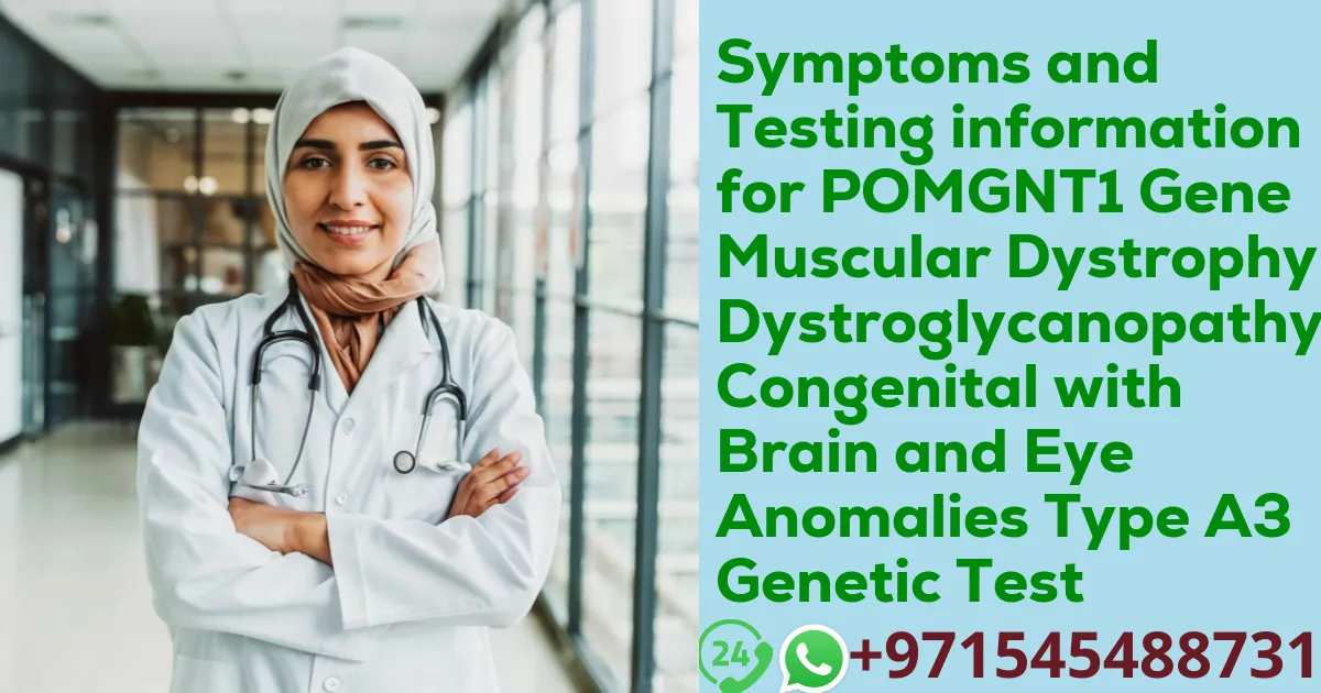 Symptoms and Testing information for POMGNT1 Gene Muscular Dystrophy-Dystroglycanopathy Congenital with Brain and Eye Anomalies Type A3 Genetic Test