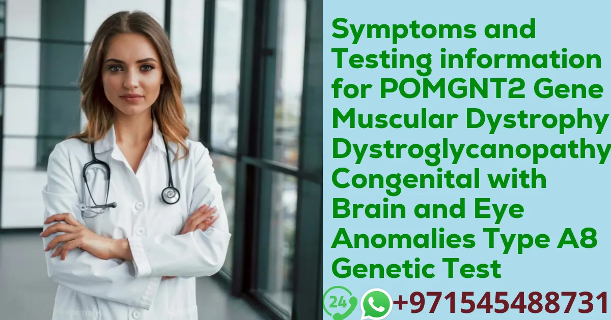 Symptoms and Testing information for POMGNT2 Gene Muscular Dystrophy-Dystroglycanopathy Congenital with Brain and Eye Anomalies Type A8 Genetic Test