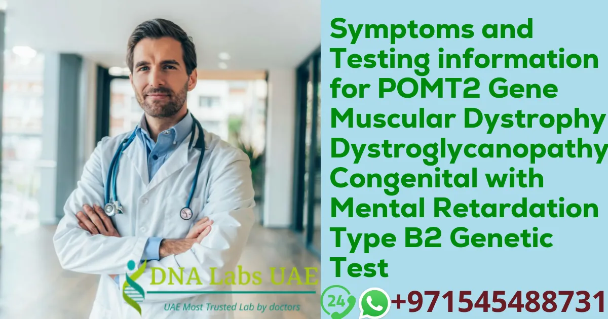 Symptoms and Testing information for POMT2 Gene Muscular Dystrophy-Dystroglycanopathy Congenital with Mental Retardation Type B2 Genetic Test