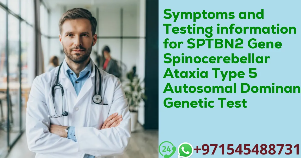 Symptoms and Testing information for SPTBN2 Gene Spinocerebellar Ataxia Type 5 Autosomal Dominant Genetic Test