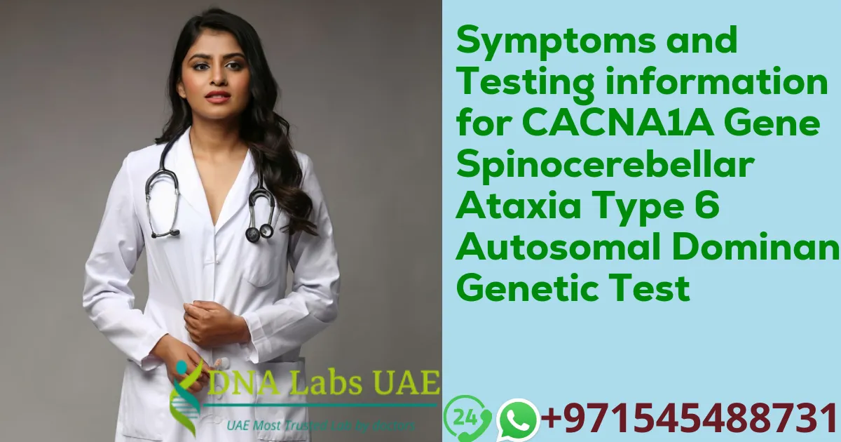 Symptoms and Testing information for CACNA1A Gene Spinocerebellar Ataxia Type 6 Autosomal Dominant Genetic Test