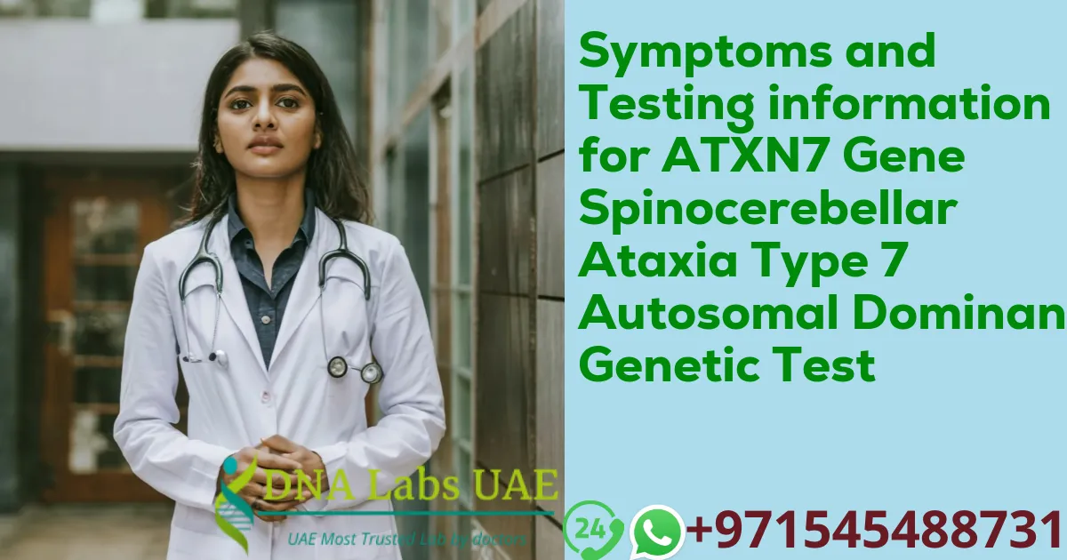 Symptoms and Testing information for ATXN7 Gene Spinocerebellar Ataxia Type 7 Autosomal Dominant Genetic Test