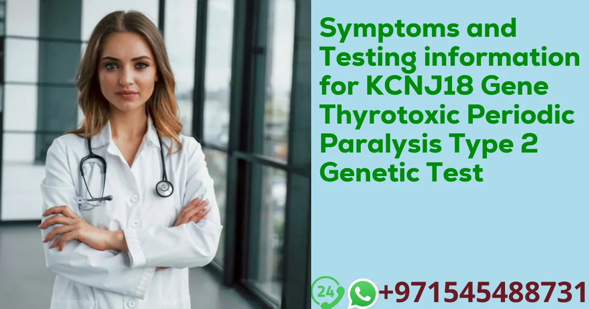 Symptoms and Testing information for KCNJ18 Gene Thyrotoxic Periodic Paralysis Type 2 Genetic Test