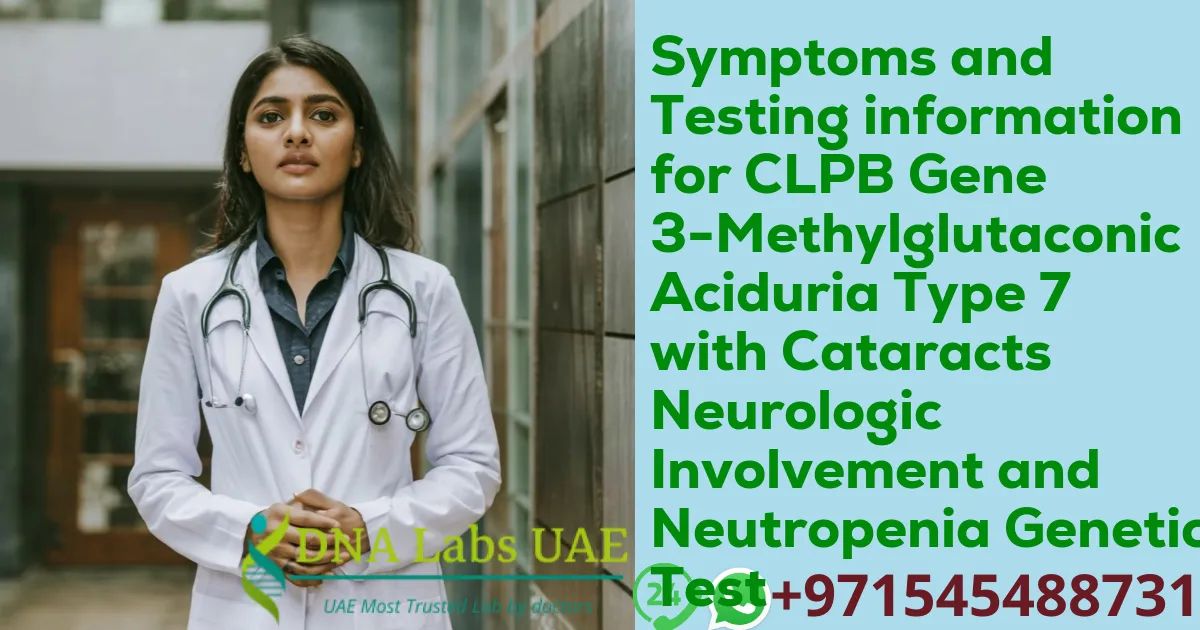 Symptoms and Testing information for CLPB Gene 3-Methylglutaconic Aciduria Type 7 with Cataracts Neurologic Involvement and Neutropenia Genetic Test