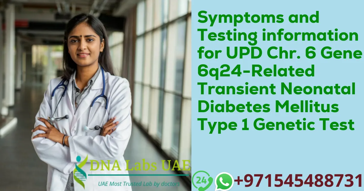 Symptoms and Testing information for UPD Chr. 6 Gene 6q24-Related Transient Neonatal Diabetes Mellitus Type 1 Genetic Test