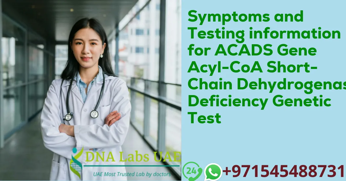 Symptoms and Testing information for ACADS Gene Acyl-CoA Short-Chain Dehydrogenase Deficiency Genetic Test