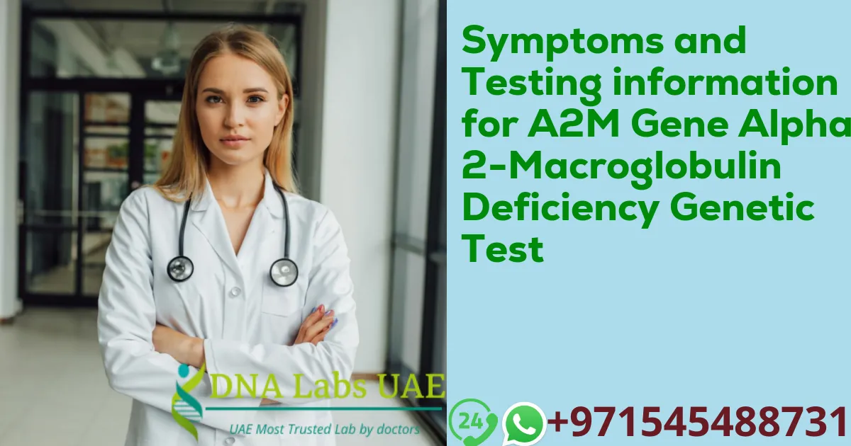 Symptoms and Testing information for A2M Gene Alpha-2-Macroglobulin Deficiency Genetic Test