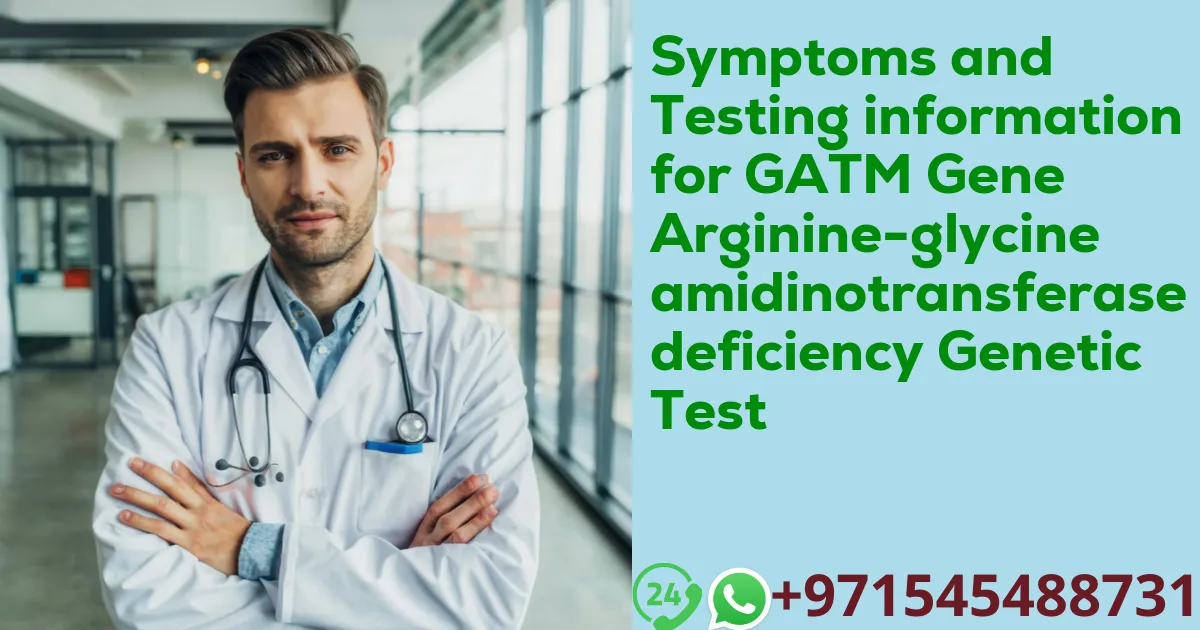 Symptoms and Testing information for GATM Gene Arginine-glycine amidinotransferase deficiency Genetic Test