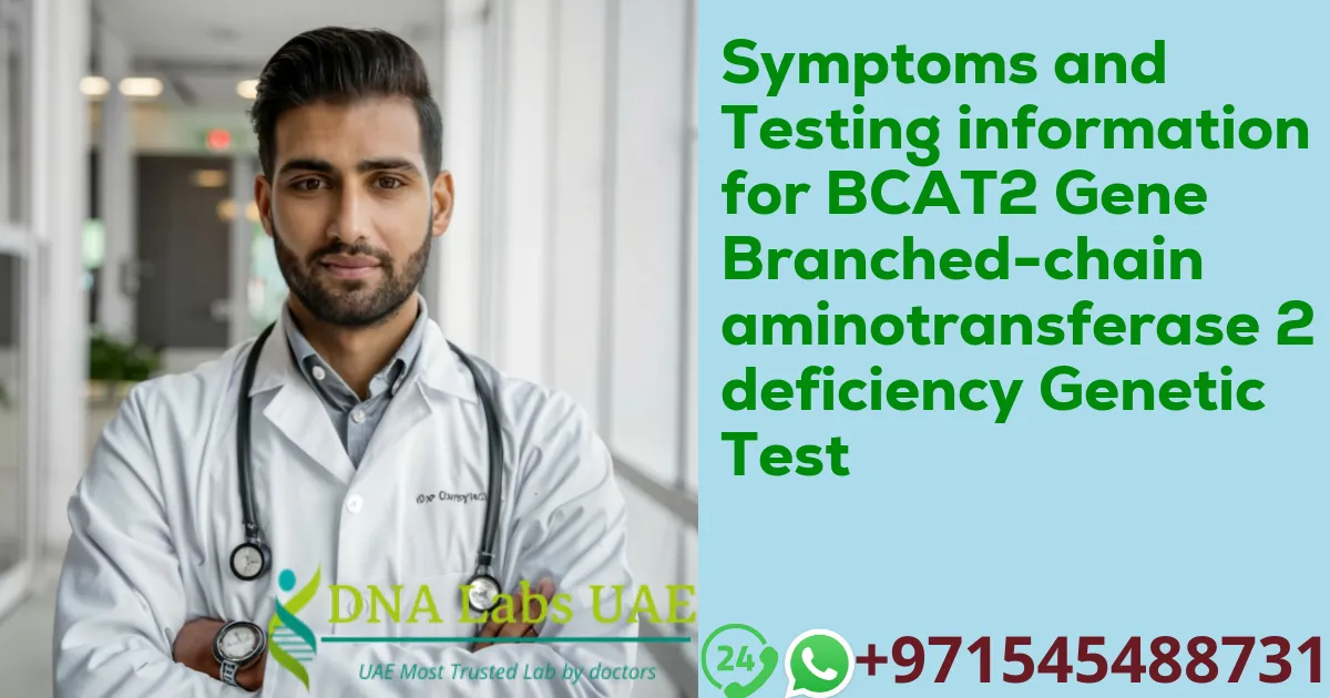 Symptoms and Testing information for BCAT2 Gene Branched-chain aminotransferase 2 deficiency Genetic Test