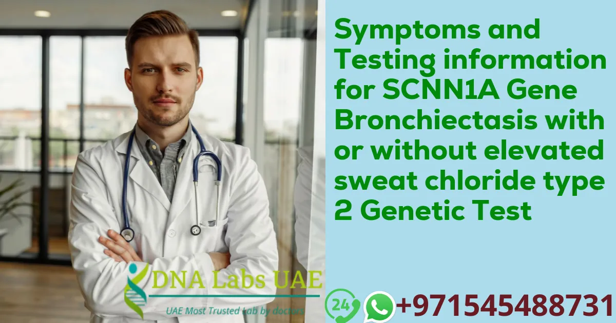 Symptoms and Testing information for SCNN1A Gene Bronchiectasis with or without elevated sweat chloride type 2 Genetic Test