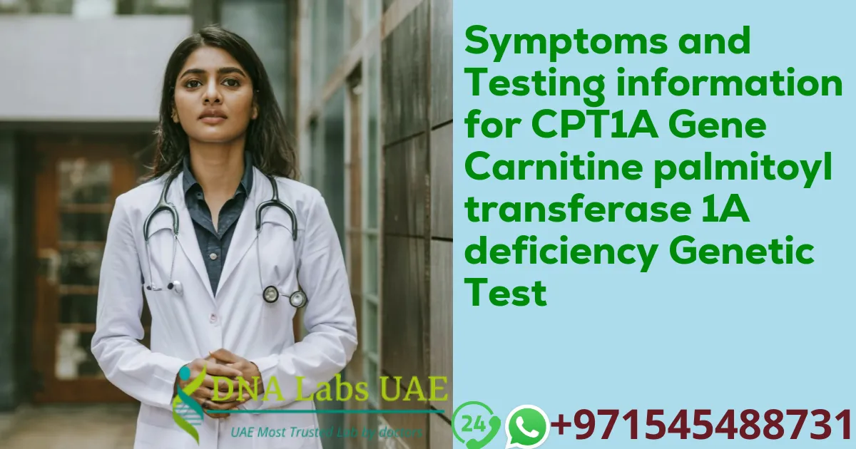 Symptoms and Testing information for CPT1A Gene Carnitine palmitoyltransferase 1A deficiency Genetic Test