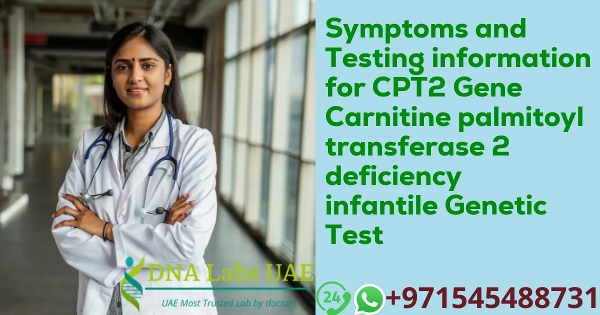 Symptoms and Testing information for CPT2 Gene Carnitine palmitoyltransferase 2 deficiency infantile Genetic Test