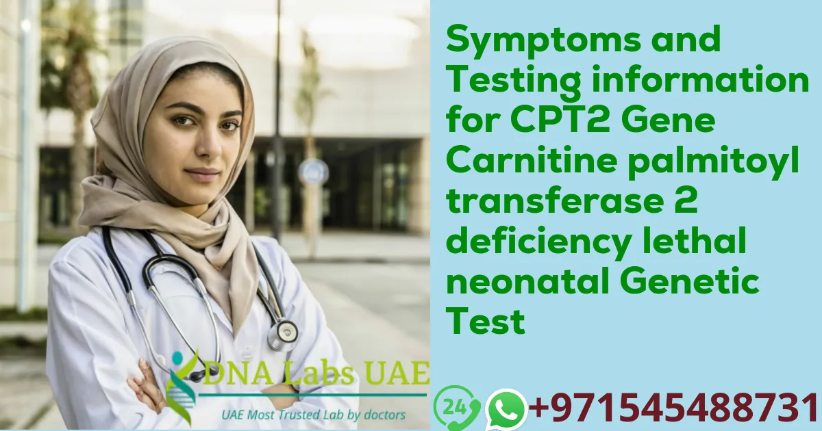 Symptoms and Testing information for CPT2 Gene Carnitine palmitoyltransferase 2 deficiency lethal neonatal Genetic Test