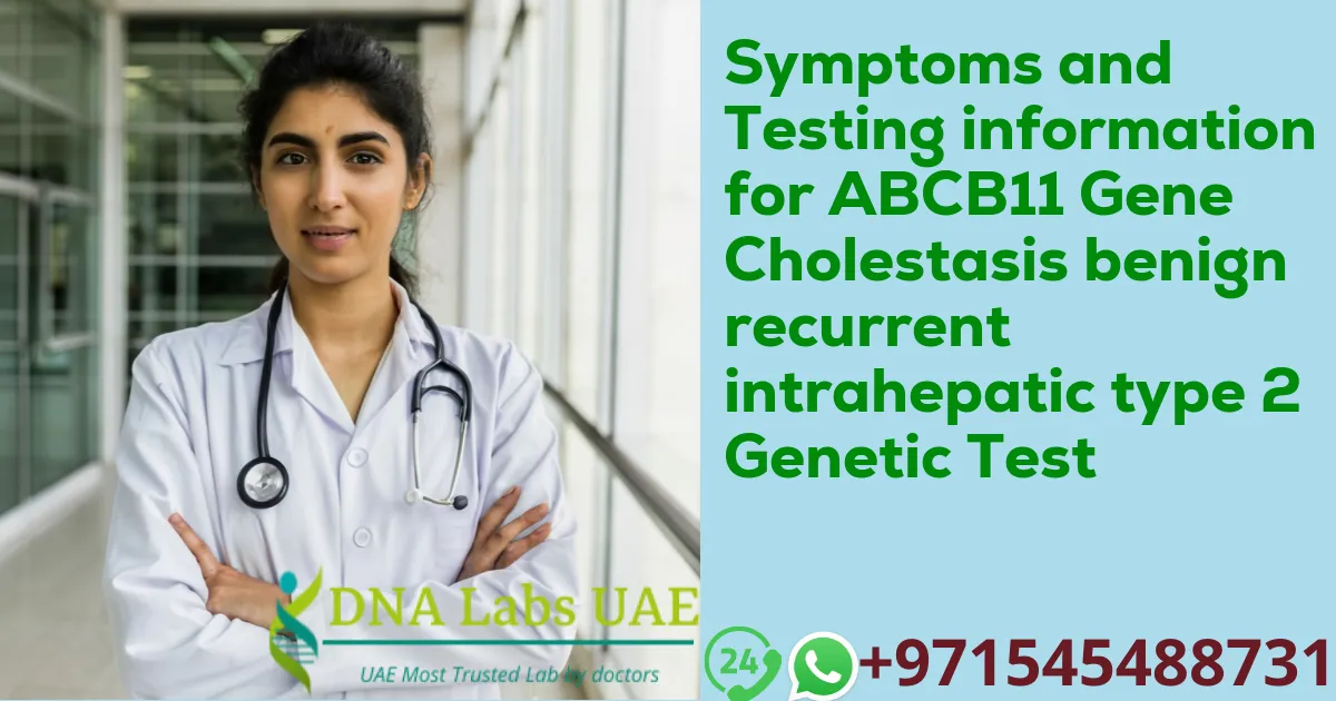 Symptoms and Testing information for ABCB11 Gene Cholestasis benign recurrent intrahepatic type 2 Genetic Test