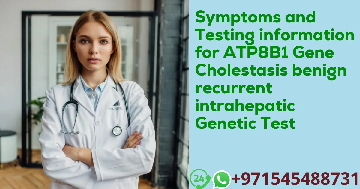 Symptoms and Testing information for ATP8B1 Gene Cholestasis benign recurrent intrahepatic Genetic Test