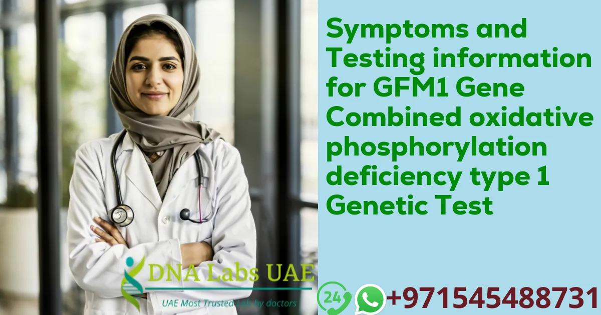 Symptoms and Testing information for GFM1 Gene Combined oxidative phosphorylation deficiency type 1 Genetic Test