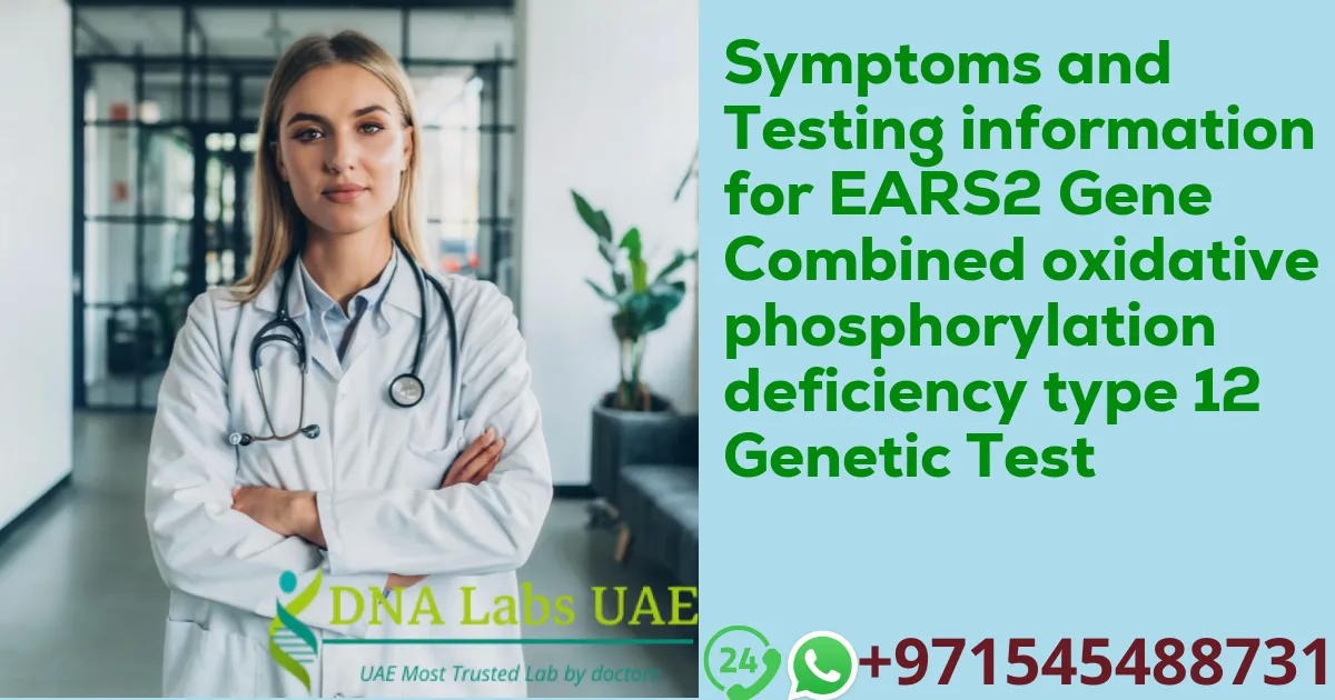 Symptoms and Testing information for EARS2 Gene Combined oxidative phosphorylation deficiency type 12 Genetic Test