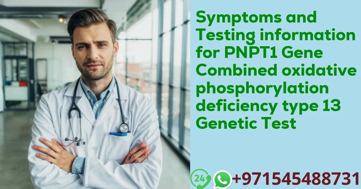 Symptoms and Testing information for PNPT1 Gene Combined oxidative phosphorylation deficiency type 13 Genetic Test