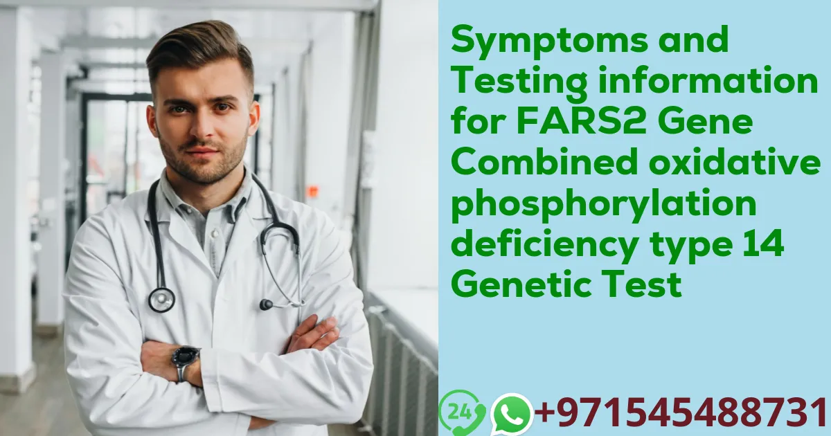 Symptoms and Testing information for FARS2 Gene Combined oxidative phosphorylation deficiency type 14 Genetic Test