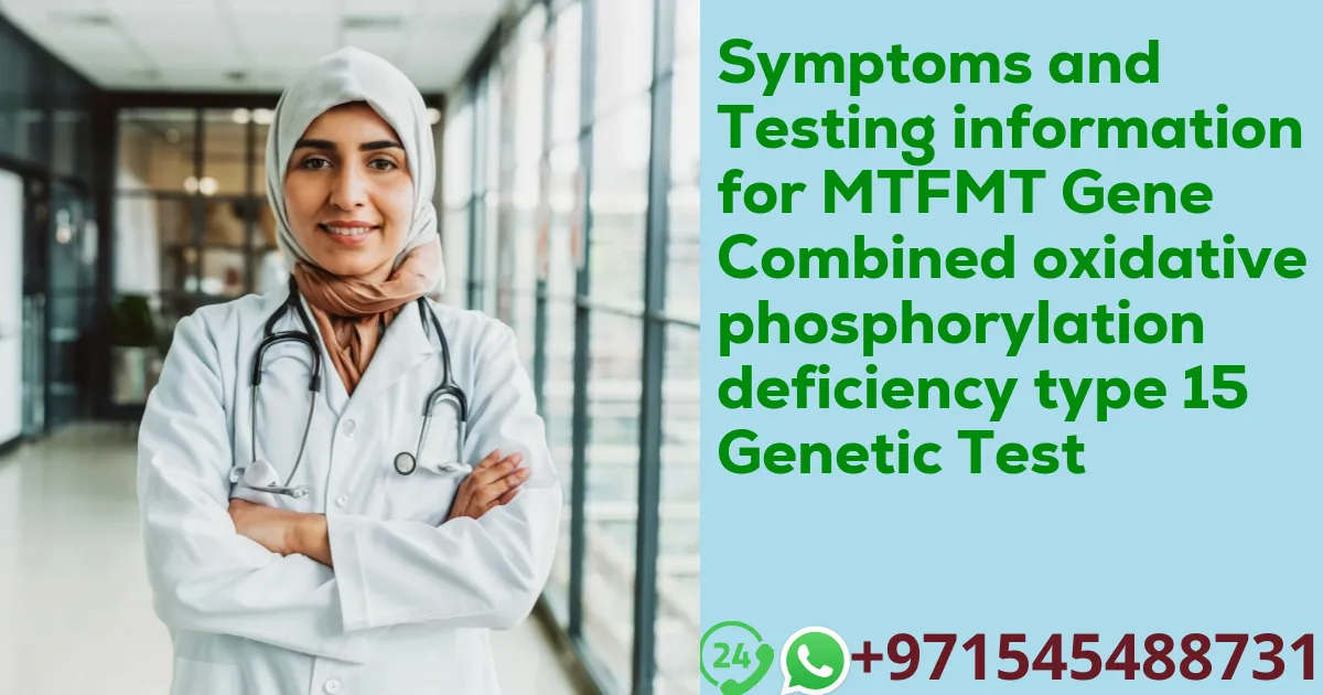 Symptoms and Testing information for MTFMT Gene Combined oxidative phosphorylation deficiency type 15 Genetic Test