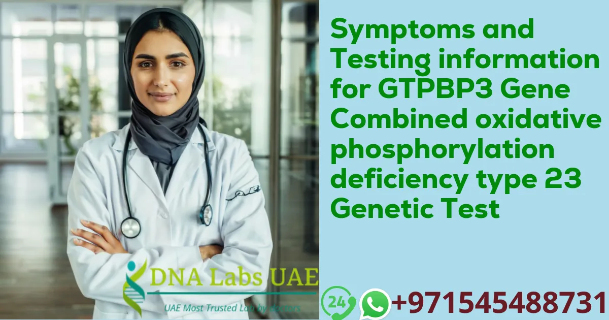 Symptoms and Testing information for GTPBP3 Gene Combined oxidative phosphorylation deficiency type 23 Genetic Test