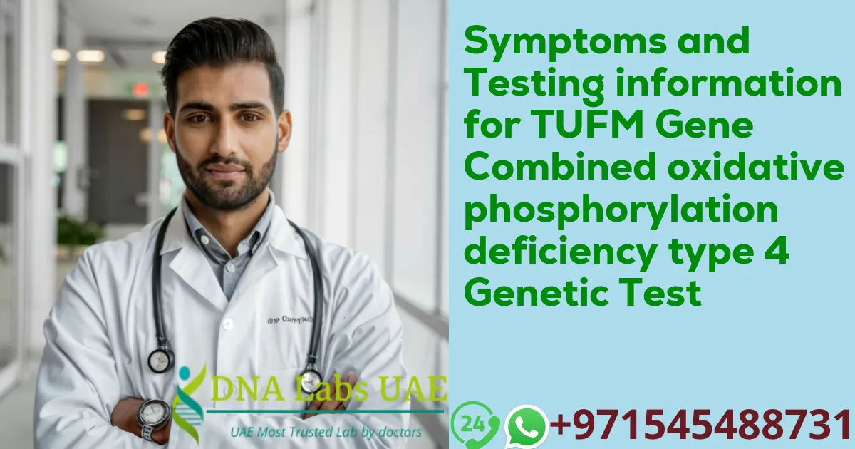 Symptoms and Testing information for TUFM Gene Combined oxidative phosphorylation deficiency type 4 Genetic Test