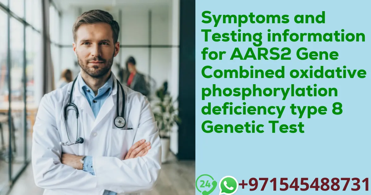 Symptoms and Testing information for AARS2 Gene Combined oxidative phosphorylation deficiency type 8 Genetic Test