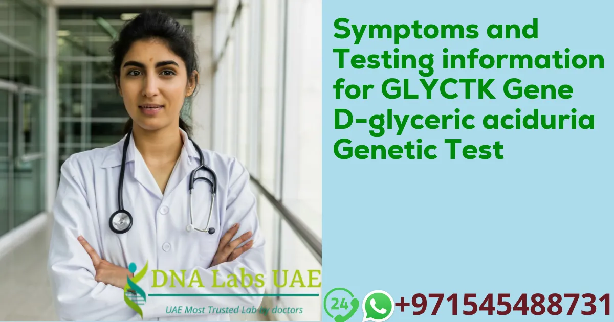Symptoms and Testing information for GLYCTK Gene D-glyceric aciduria Genetic Test