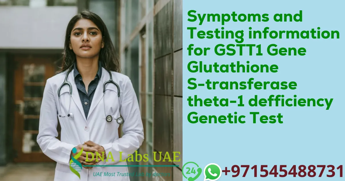 Symptoms and Testing information for GSTT1 Gene Glutathione S-transferase theta-1 defficiency Genetic Test