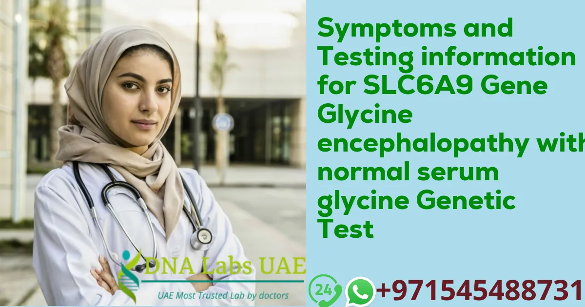 Symptoms and Testing information for SLC6A9 Gene Glycine encephalopathy with normal serum glycine Genetic Test