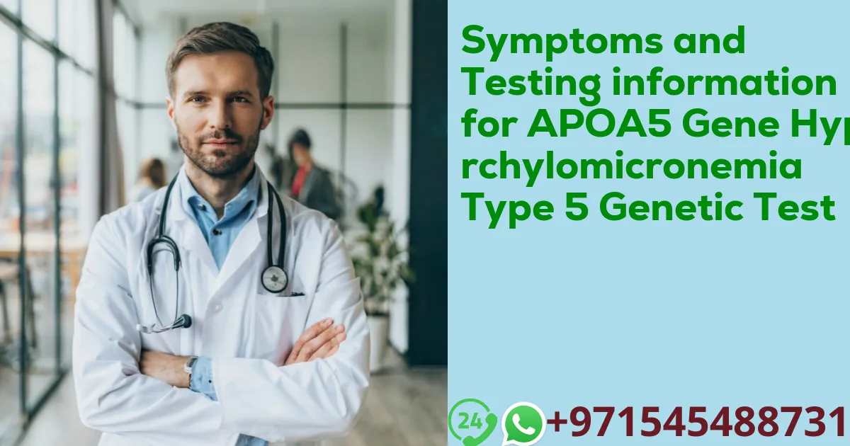 Symptoms and Testing information for APOA5 Gene Hyperchylomicronemia Type 5 Genetic Test
