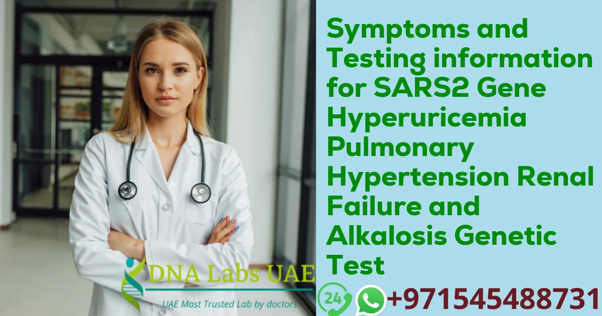 Symptoms and Testing information for SARS2 Gene Hyperuricemia Pulmonary Hypertension Renal Failure and Alkalosis Genetic Test