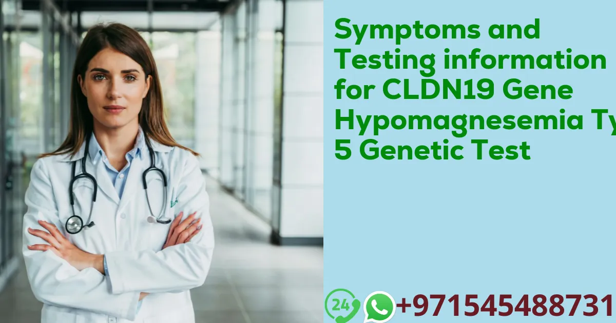 Symptoms and Testing information for CLDN19 Gene Hypomagnesemia Type 5 Genetic Test