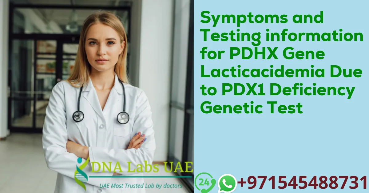 Symptoms and Testing information for PDHX Gene Lacticacidemia Due to PDX1 Deficiency Genetic Test