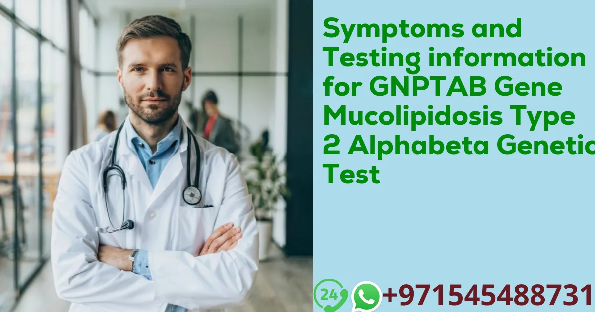 Symptoms and Testing information for GNPTAB Gene Mucolipidosis Type 2 Alphabeta Genetic Test