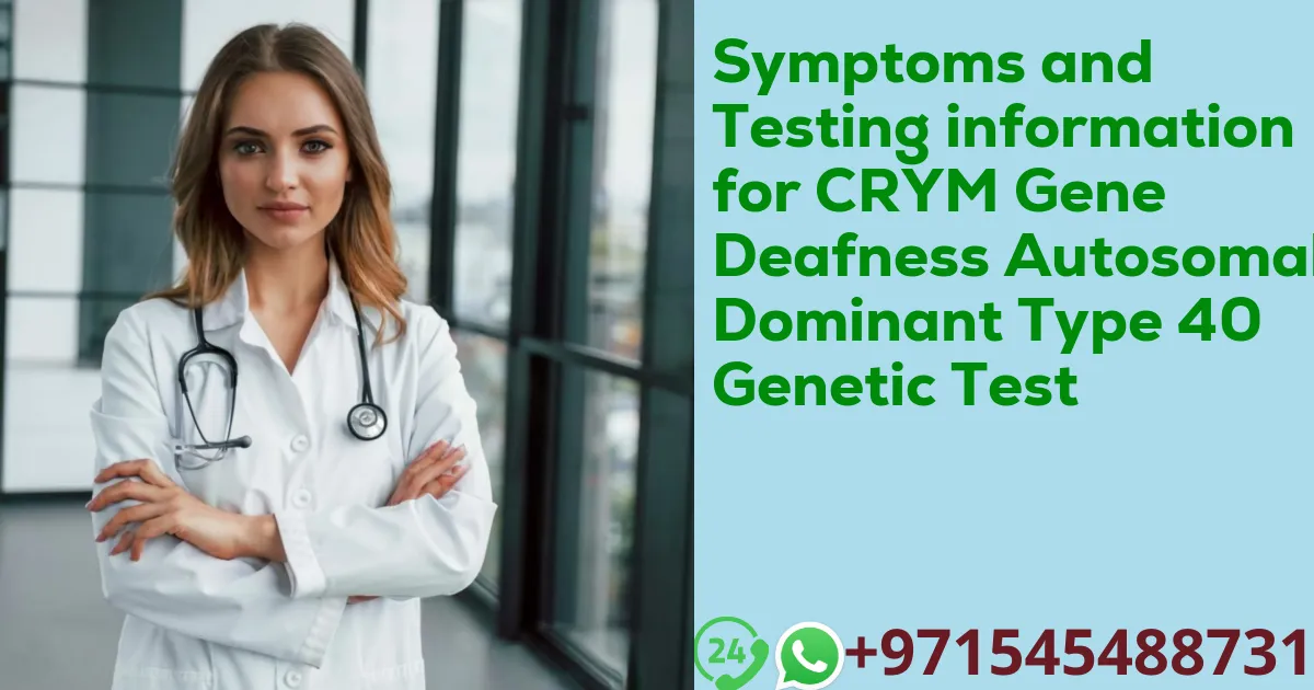 Symptoms and Testing information for CRYM Gene Deafness Autosomal Dominant Type 40 Genetic Test