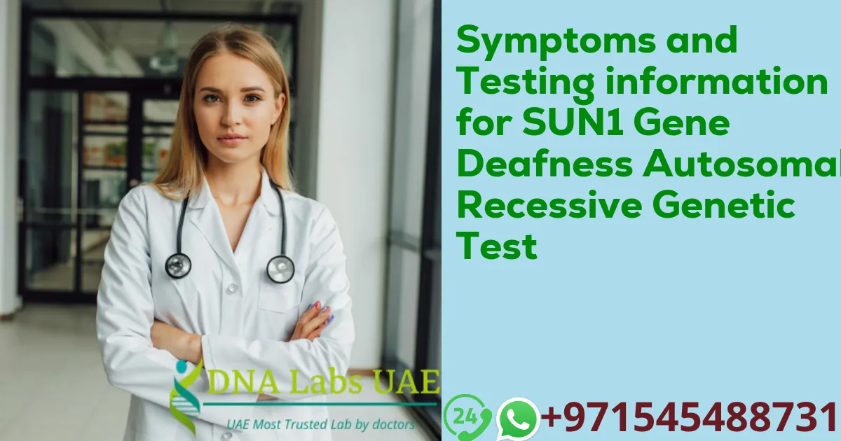 Symptoms and Testing information for SUN1 Gene Deafness Autosomal Recessive Genetic Test