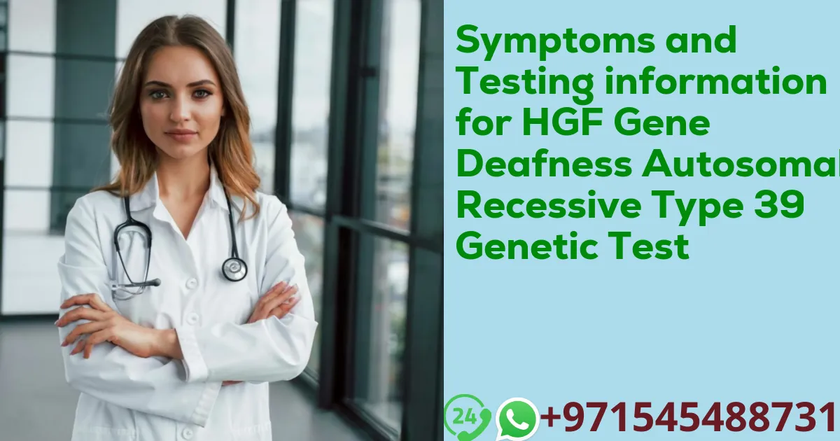 Symptoms and Testing information for HGF Gene Deafness Autosomal Recessive Type 39 Genetic Test