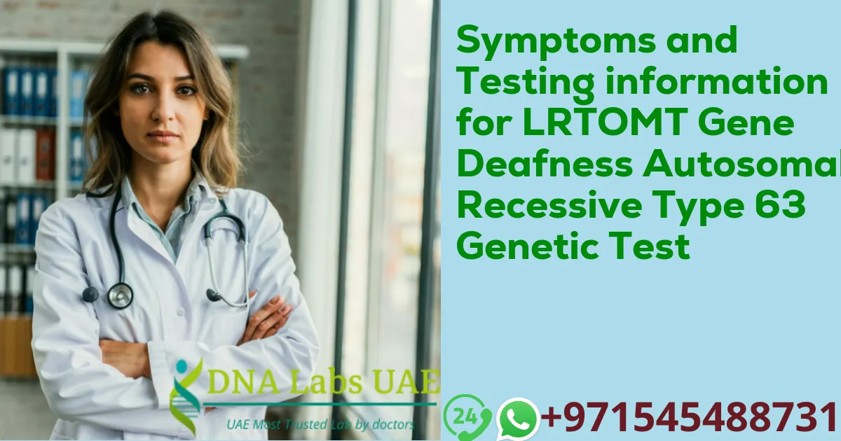 Symptoms and Testing information for LRTOMT Gene Deafness Autosomal Recessive Type 63 Genetic Test